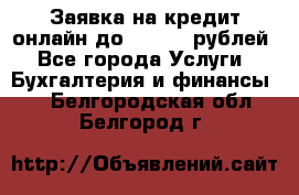 Заявка на кредит онлайн до 300.000 рублей - Все города Услуги » Бухгалтерия и финансы   . Белгородская обл.,Белгород г.